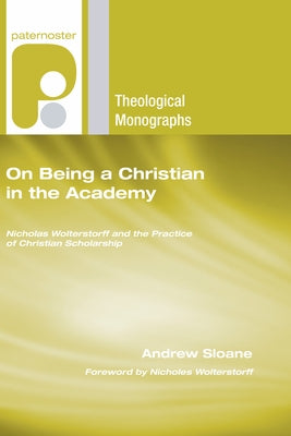 On Being a Christian in the Academy by Sloane, Andrew
