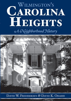 Wilmington's Carolina Heights: A Neighborhood History by Frederiksen, David W.