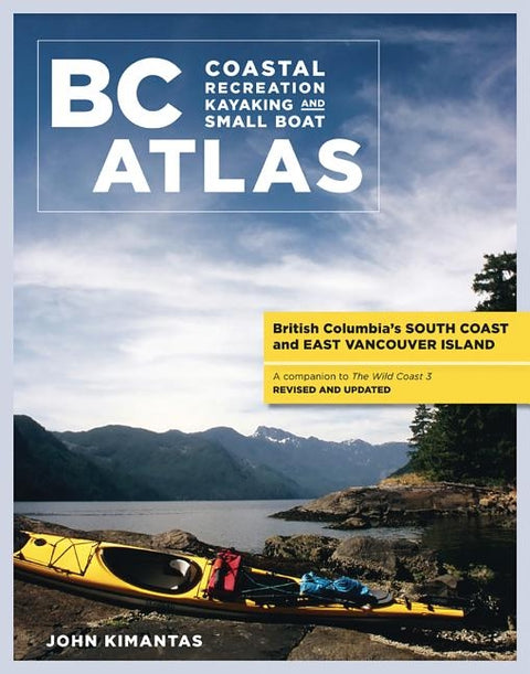 BC Coastal Recreation Kayaking and Small Boat Atlas: British Columbia's South Coast and East Vancouver Island Revised and Updated by Kimantas, John
