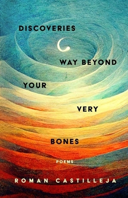 Discoveries Way Beyond Your Very Bones by Castilleja, Roman