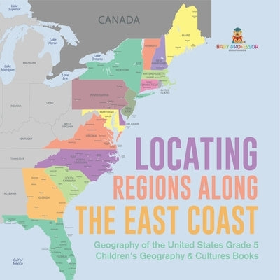 Locating Regions Along the East Coast Geography of the United States Grade 5 Children's Geography & Cultures Books by Baby Professor