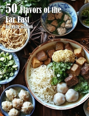 50 Flavors of the Far East Recipes by Johnson, Kelly