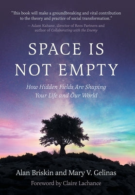 Space Is Not Empty: How Hidden Fields Are Shaping Your Life and Our World by Briskin, Alan