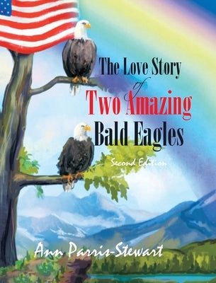 The Love Story of Two Amazing Bald Eagles by Stewart, Ann Parris