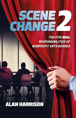 Scene Change 2: The Five Real Responsibilities of Nonprofit Arts Boards by Harrison, Alan