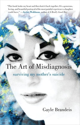The Art of Misdiagnosis: Surviving My Mother's Suicide by Brandeis, Gayle