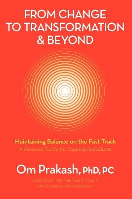 From Change to Transformation and Beyond: Maintaining Balance on the Fast Track of Life by Chouhan, Omar Prakash