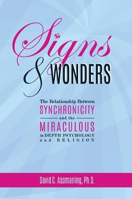 Signs and Wonders: The Relationship Between Synchronicity and the Miraculous in Depth Psychology and Religion by Asomaning, David