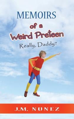 Memoirs of a Weird Preteen: Really, Daddy? by J. M. Nunez