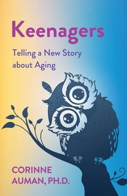Keenagers: Telling a New Story about Aging by Auman, Corinne