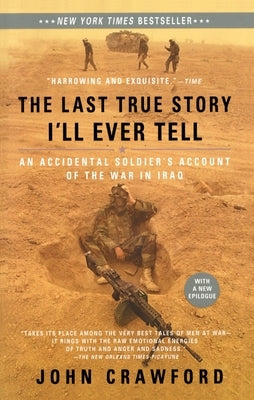 The Last True Story I'll Ever Tell: An Accidental Soldier's Account of the War in Iraq by Crawford, John