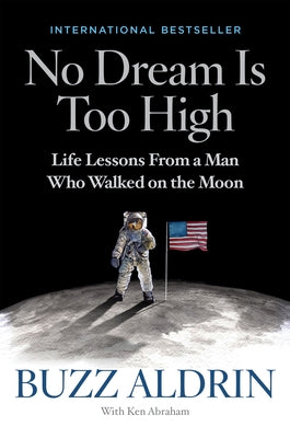 No Dream Is Too High: Life Lessons from a Man Who Walked on the Moon by Aldrin, Buzz