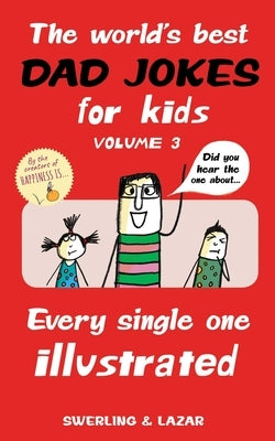 The World's Best Dad Jokes for Kids Volume 3: Every Single One Illustrated Volume 3 by Swerling, Lisa