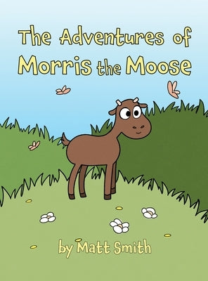 The Adventures of Morris the Moose by Smith, Matt