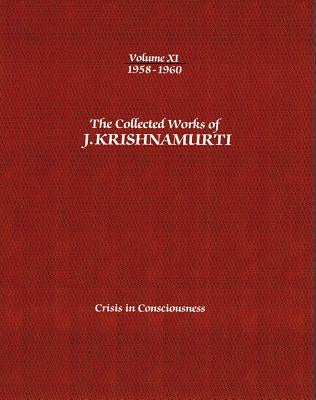 The Collected Works of J.Krishnamurti - Volume XI 1958-1960: Crisis in Consciousness by Krishnamurti, Jiddu