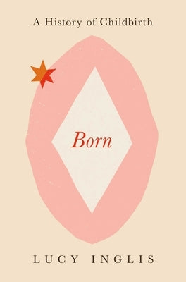 Born: A History of Childbirth by Inglis, Lucy