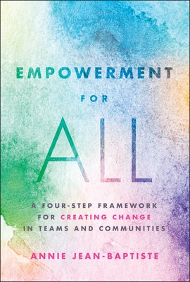 Empowerment for All: A Four-Step Framework for Creating Change in Teams and Communities by Jean-Baptiste, Annie