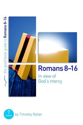 Romans 8-16: In View of God's Mercy: 7 Studies for Groups and Individuals by Keller, Timothy