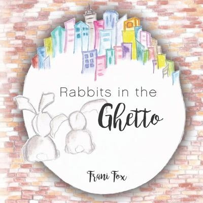 Rabbits in the Ghetto by Fox, Frani