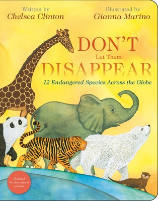 Don't Let Them Disappear: 12 Endangered Species Across the Globe by Clinton, Chelsea
