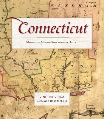Connecticut: Mapping the Nutmeg State Through History by Virga, Vincent