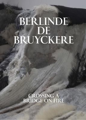 Berlinde de Bruyckere: Crossing a Bridge on Fire by De Bruyckere, Berlinde