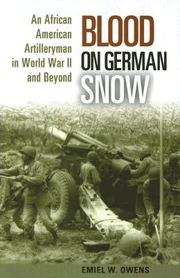 Blood on German Snow: An African American Artilleryman in World War II and Beyond Volume 10 by Owens, Emiel W.
