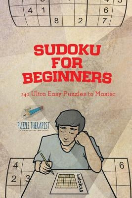 Sudoku for Beginners 240 Ultra Easy Puzzles to Master by Puzzle Therapist