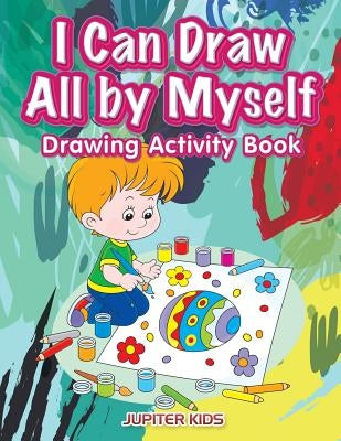 I Can Draw All by Myself Drawing Activity Book by Jupiter Kids