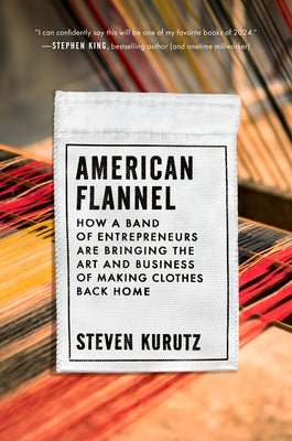 American Flannel: How a Band of Entrepreneurs Are Bringing the Art and Business of Making Clothes Back Home by Kurutz, Steven