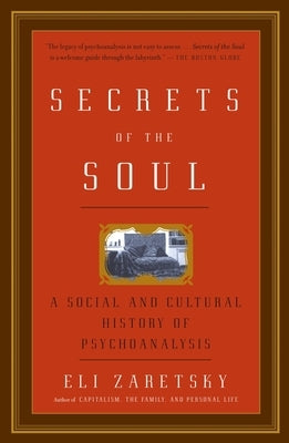 Secrets of the Soul: A Social and Cultural History of Psychoanalysis by Zaretsky, Eli