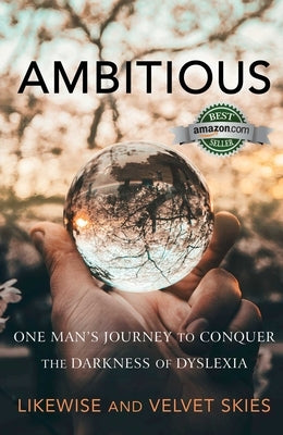 Ambitious: One Man's Journey to Conquer the Darkness of Dyslexia by Likewise