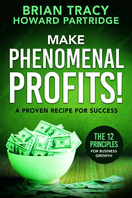 Make Phenomenal Profits: The 12 Principles of Business Growth by Tracy, Brian