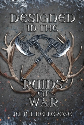 Designed in the Ruins of War: Book 2 in Crafted from the Ashes of Roses by Bellerose, Juliet