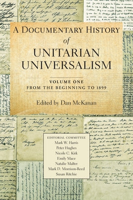 A Documentary History of Unitarian Universalism, Volume 1: From the Beginning to 1899 by McKanan, Dan