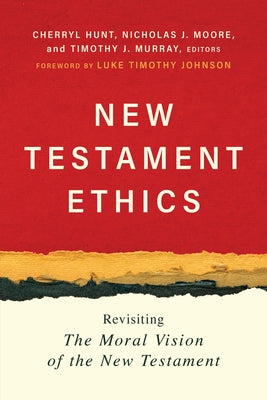 New Testament Ethics: Revisiting the Moral Vision of the New Testament by Hunt, Cherryl