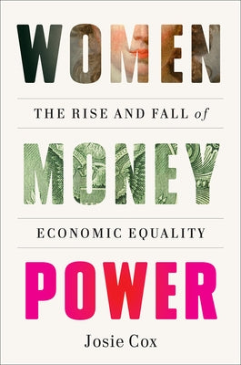 Women Money Power: The Rise and Fall of Economic Equality by Cox, Josie