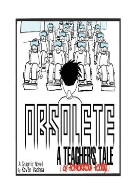 Obsolete: A TEACHER'S TALE (of tomorrow, today!) by Vachna, Kevin