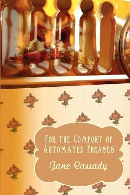 For the Comfort of Automated Phrases by Cassady, Jane