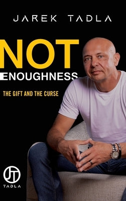 Not Enoughness: The Gift and the Curse by Tadla, Jarek