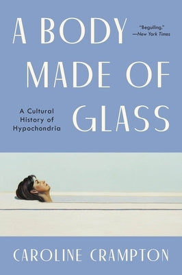 A Body Made of Glass: A History of Hypochondria by Crampton, Caroline