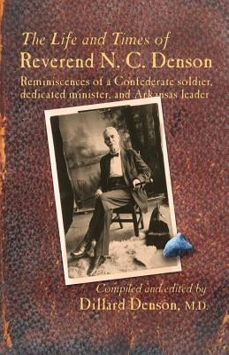 The Life and Times of Reverend N. C. Denson by Denson, William Dillard
