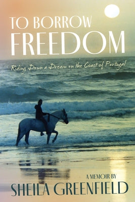 To Borrow Freedom: Riding Down a Dream on the Coast of Portugal by Greenfield, Sheila