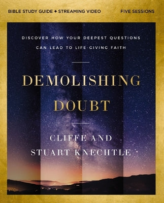 Demolishing Doubt Bible Study Guide Plus Streaming Video: Discover How Your Deepest Questions Can Lead to Life-Giving Faith by Knechtle, Cliffe