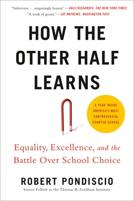 How the Other Half Learns: Equality, Excellence, and the Battle Over School Choice by Pondiscio, Robert