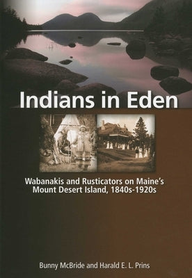 Indians in Eden: Wabanakis and Rusticators on Maine's Mt. Desert Island by McBride, Bunny