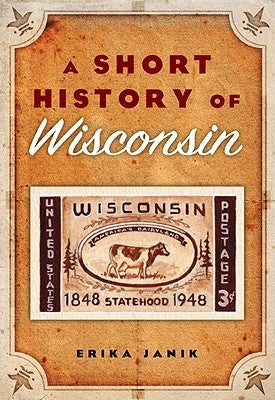 A Short History of Wisconsin by Janik, Erika