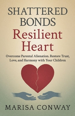 Shattered Bonds Resilient Heart by Conway, Marisa K.