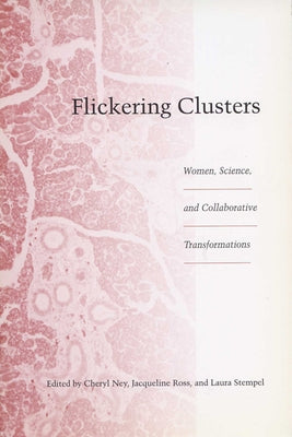 Flickering Clusters: Women, Science, and Collaborative Transformations by Ney, Cheryl