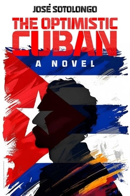 The Optimistic Cuban by Sotolongo, JosÃ©